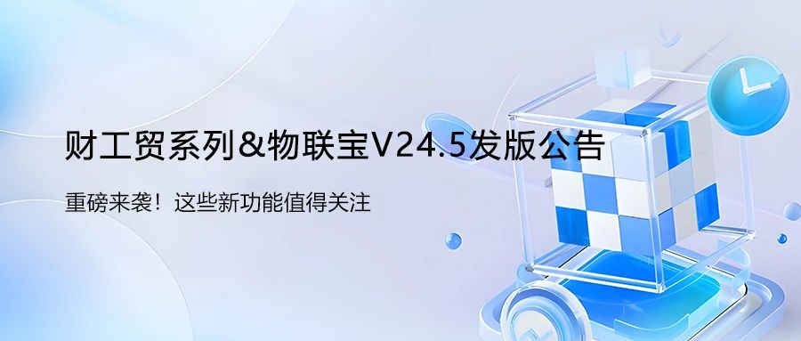 【管家婆】財工貿(mào)系列&物聯(lián)寶V24.5發(fā)版公告！